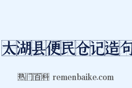 太湖县便民仓记造句是什么意思的图片